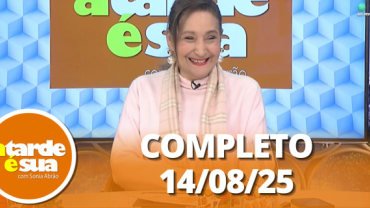 A Tarde é Sua (14/08/25) | Completo