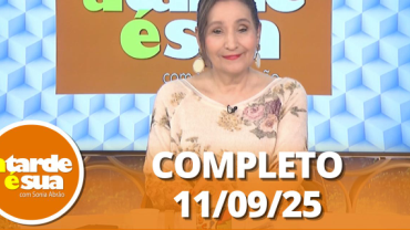 A Tarde é Sua (11/09/25) | Completo