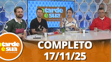 A Tarde é Sua (17/11/25) | Completo